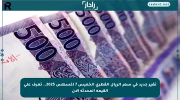 تغير جديد في سعر الريال القطري الخميس 7 أغسطس 2025.. تعرف على القيمة المحدثة الآن